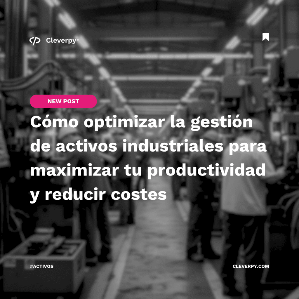 Cómo optimizar la gestión de activos industriales para maximizar tu productividad y reducir costes (1)